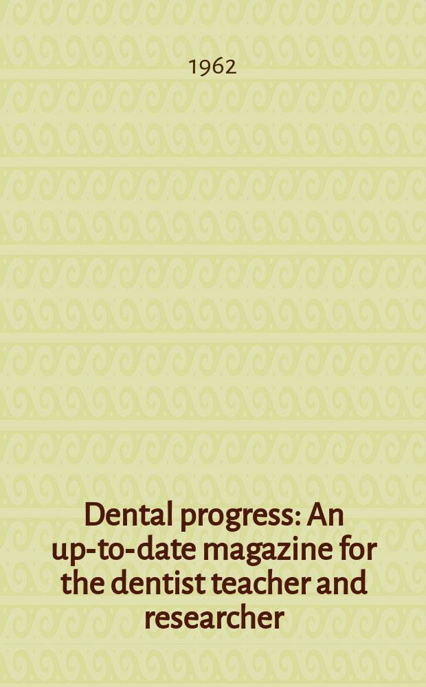 Dental progress : An up-to-date magazine for the dentist teacher and researcher