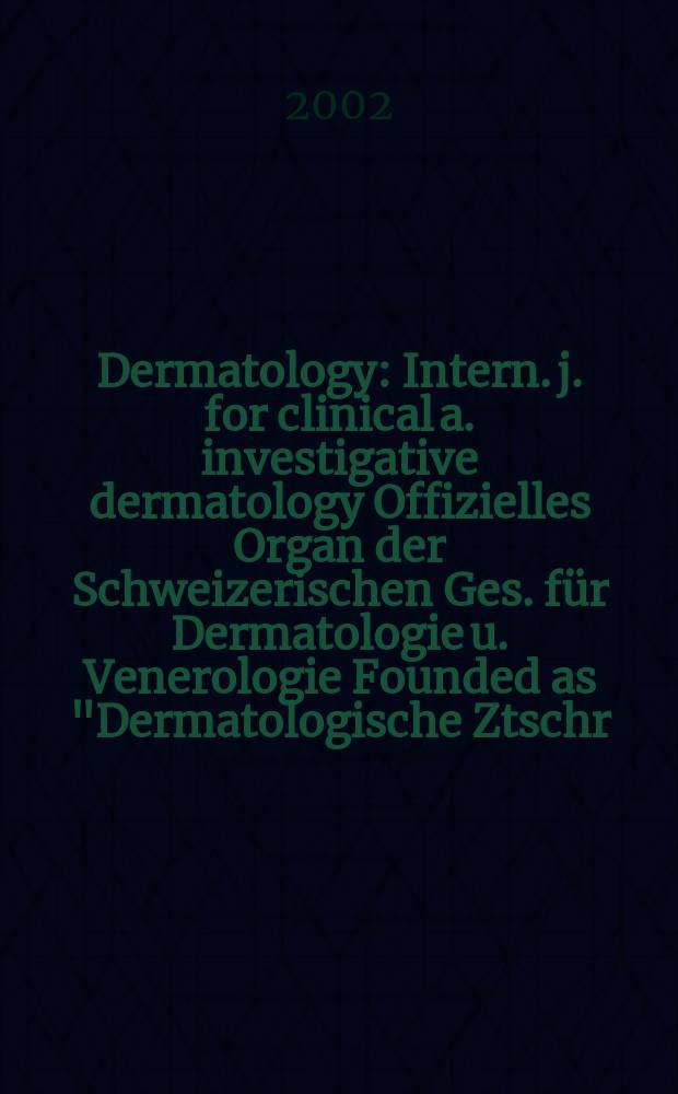 Dermatology : Intern. j. for clinical a. investigative dermatology Offizielles Organ der Schweizerischen Ges. für Dermatologie u. Venerologie Founded as "Dermatologische Ztschr." by Oskar Lassar (1893-1907), continued by Erich Hoffmann (1908-1938), continued as "Dermatologica"(1939-1991), by Wilhelro Lutz (1939-1958), Rudolf Schuppli(1959-1985). Vol.204, №1