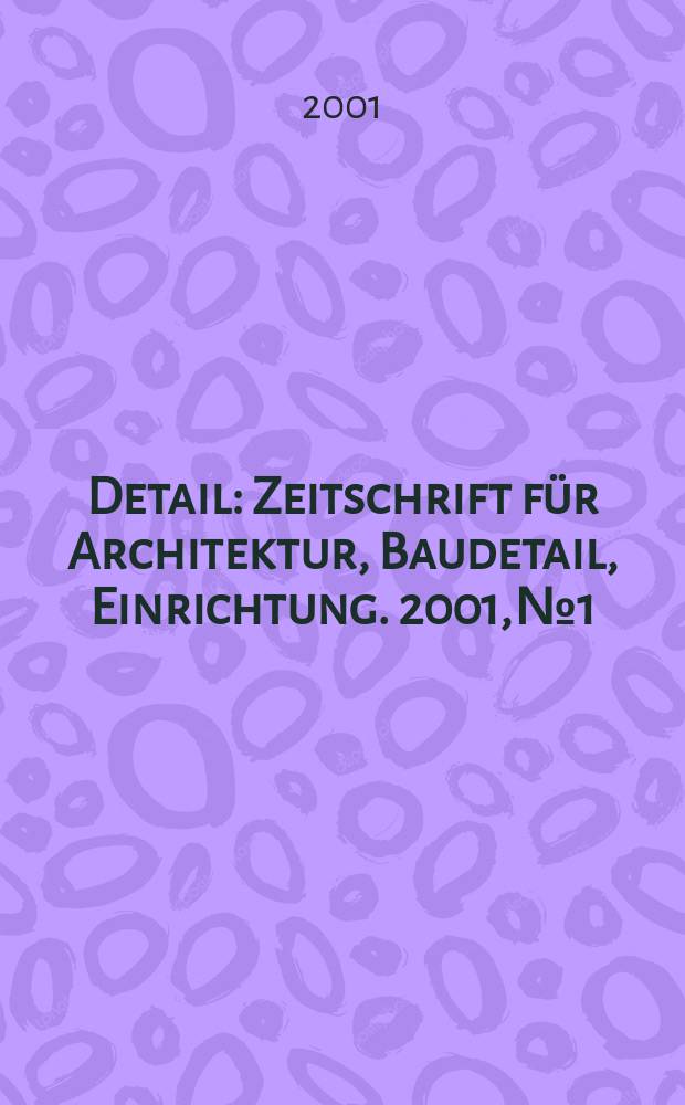 Detail : Zeitschrift für Architektur, Baudetail, Einrichtung. 2001, №1