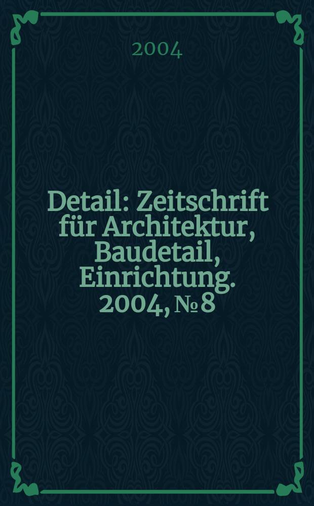 Detail : Zeitschrift für Architektur, Baudetail, Einrichtung. 2004, №8
