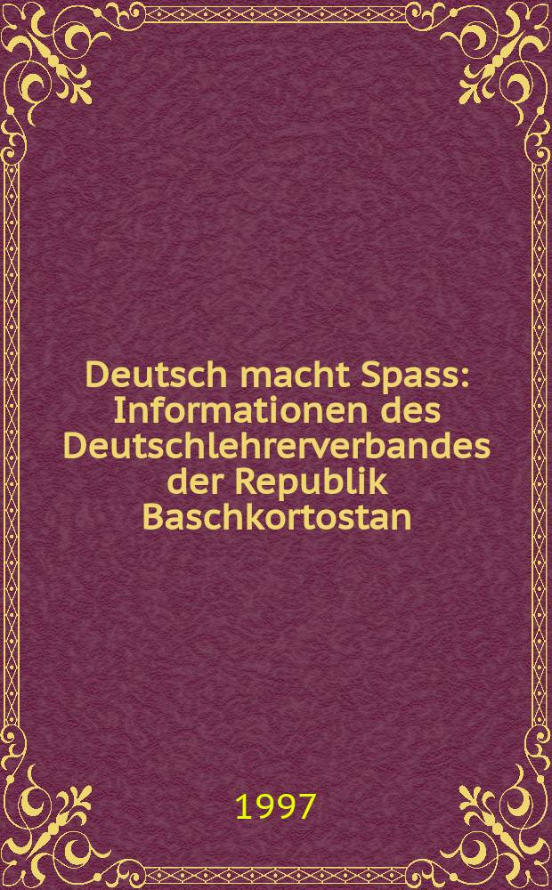 Deutsch macht Spass : Informationen des Deutschlehrerverbandes der Republik Baschkortostan