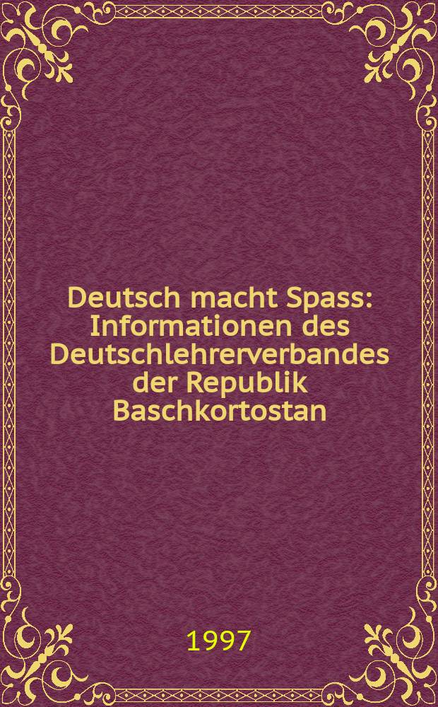 Deutsch macht Spass : Informationen des Deutschlehrerverbandes der Republik Baschkortostan