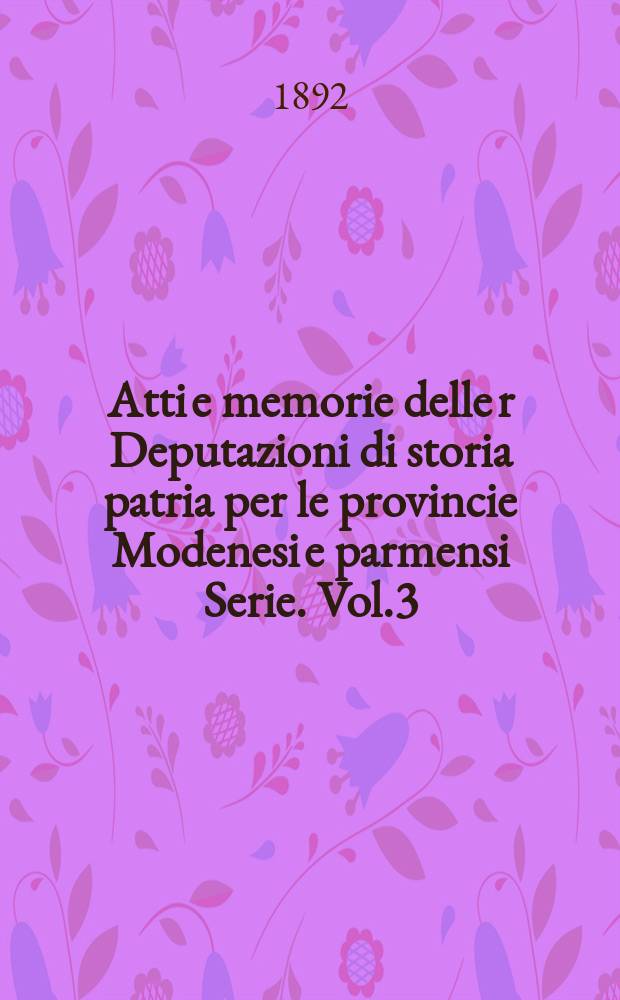 Atti e memorie delle r Deputazioni di storia patria per le provincie Modenesi e parmensi Serie. Vol.3
