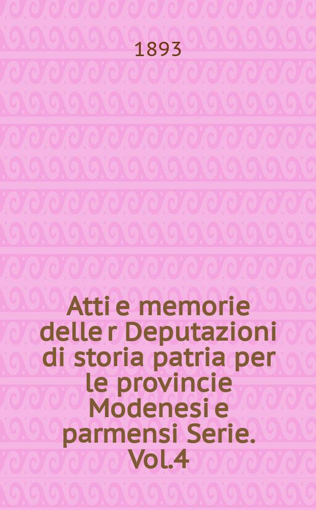 Atti e memorie delle r Deputazioni di storia patria per le provincie Modenesi e parmensi Serie. Vol.4