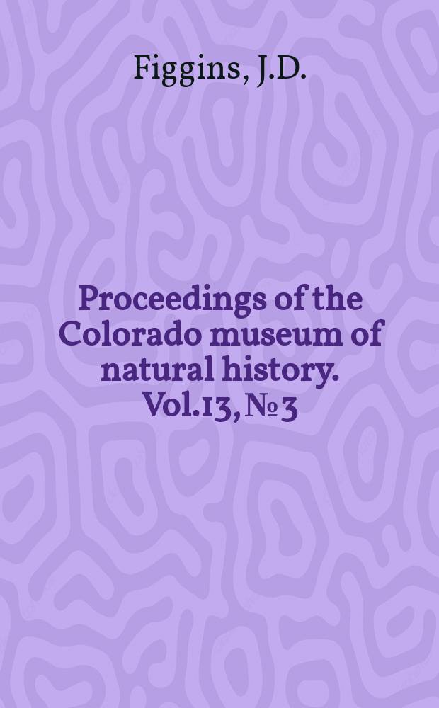 Proceedings of the Colorado museum of natural history. Vol.13, №3 : New material for the study of individual variation, from the lower Oligocene of Colorado
