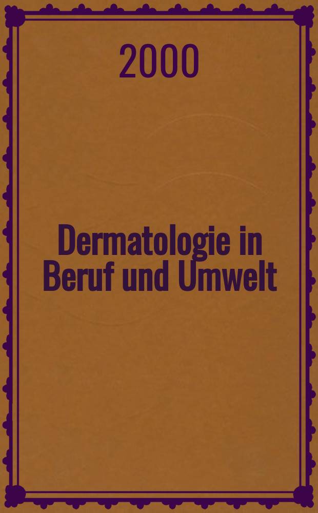 Dermatologie in Beruf und Umwelt : Organ der Arbeitsgemeinschaft für Berufs-und Umwelldermatologie in der Dt. dermatologischen Ges. 2000, Bd.48, №1
