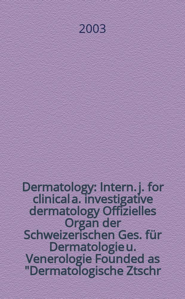 Dermatology : Intern. j. for clinical a. investigative dermatology Offizielles Organ der Schweizerischen Ges. für Dermatologie u. Venerologie Founded as "Dermatologische Ztschr." by Oskar Lassar (1893-1907), continued by Erich Hoffmann (1908-1938), continued as "Dermatologica"(1939-1991), by Wilhelro Lutz (1939-1958), Rudolf Schuppli(1959-1985). Vol.206, №3