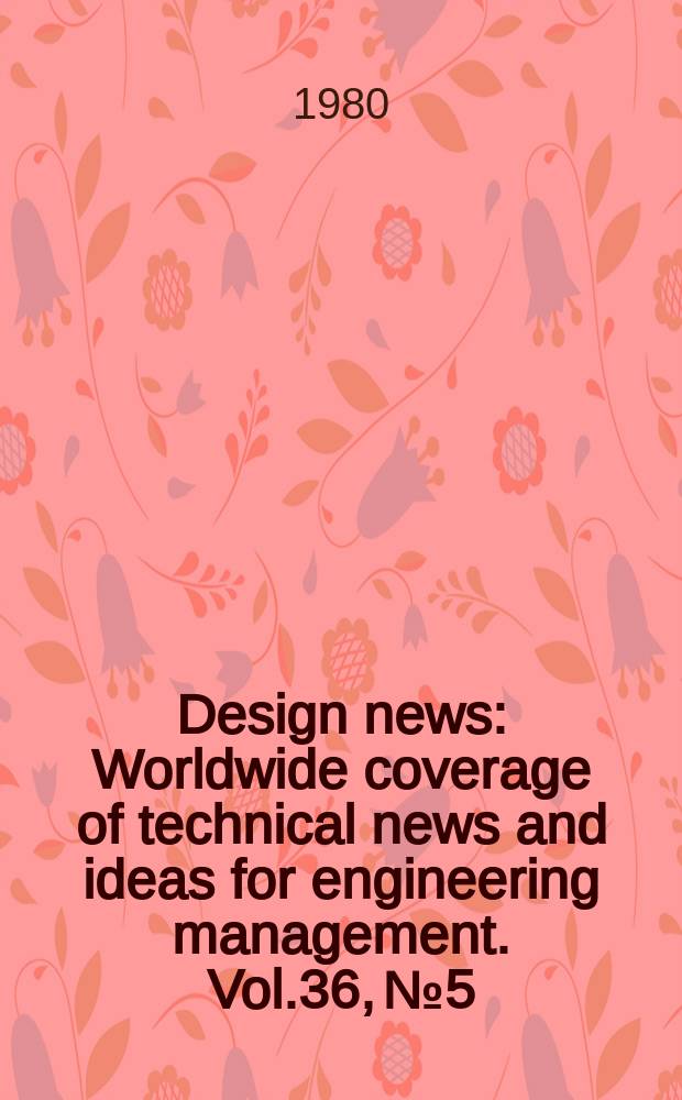 Design news : Worldwide coverage of technical news and ideas for engineering management. Vol.36, №5 : (1980 Design engineering show)