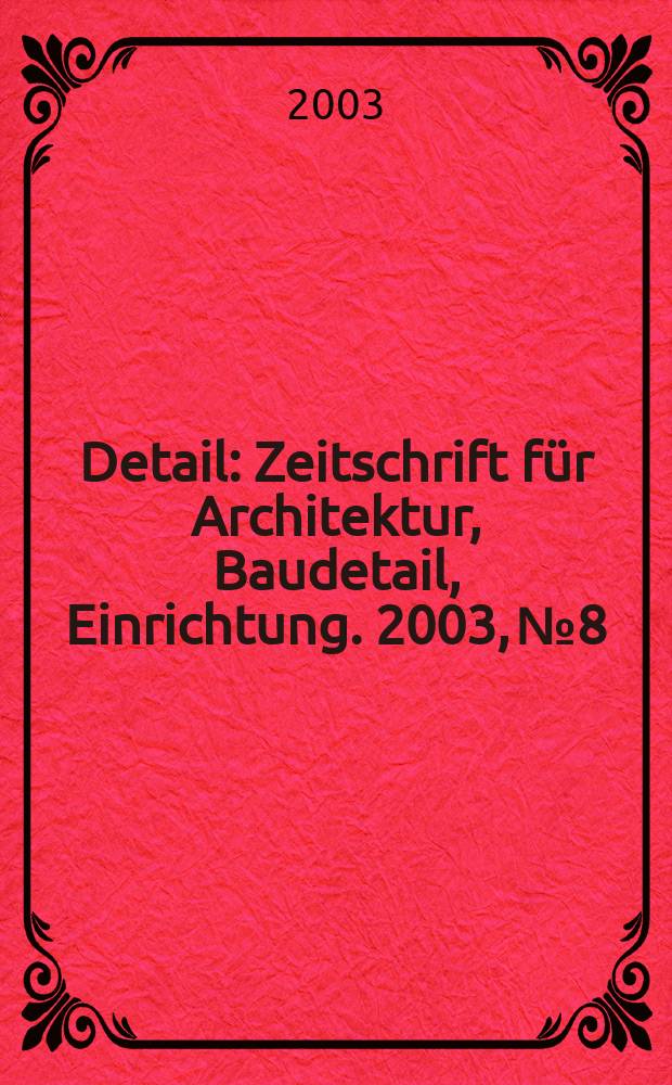 Detail : Zeitschrift für Architektur, Baudetail, Einrichtung. 2003, №8