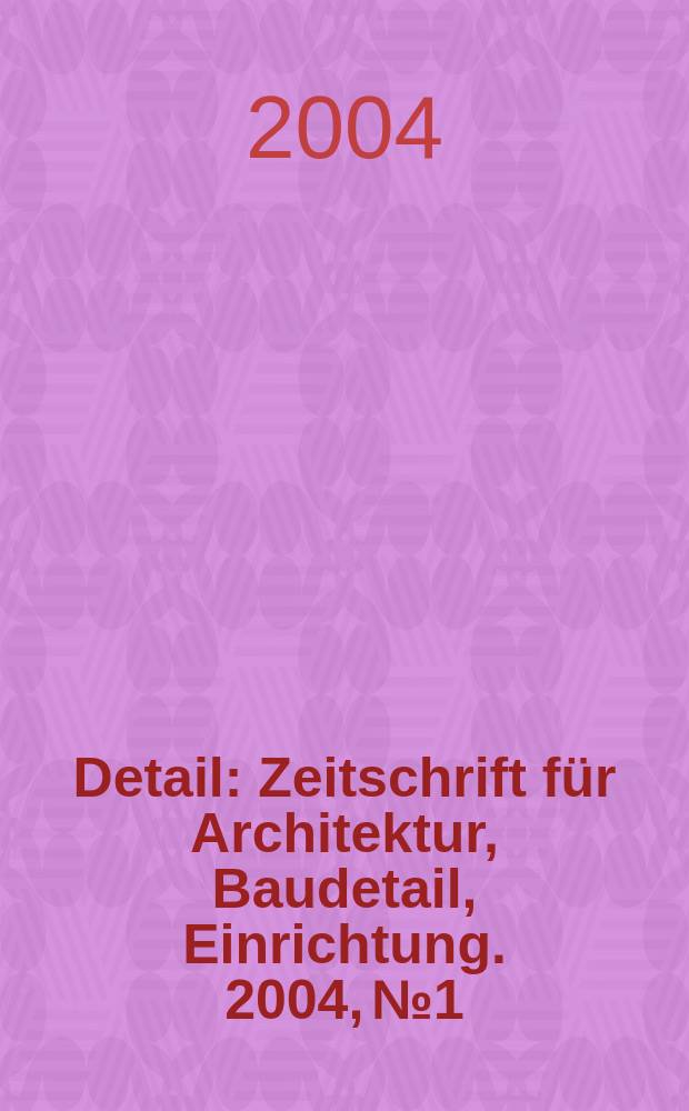 Detail : Zeitschrift für Architektur, Baudetail, Einrichtung. 2004, №1/2