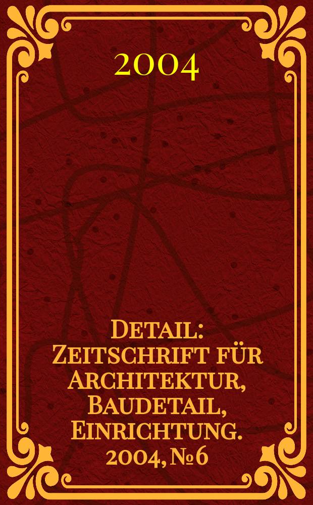 Detail : Zeitschrift für Architektur, Baudetail, Einrichtung. 2004, №6