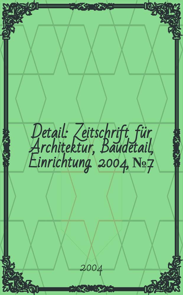 Detail : Zeitschrift für Architektur, Baudetail, Einrichtung. 2004, №7