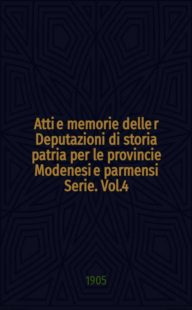 Atti e memorie delle r Deputazioni di storia patria per le provincie Modenesi e parmensi Serie. Vol.4