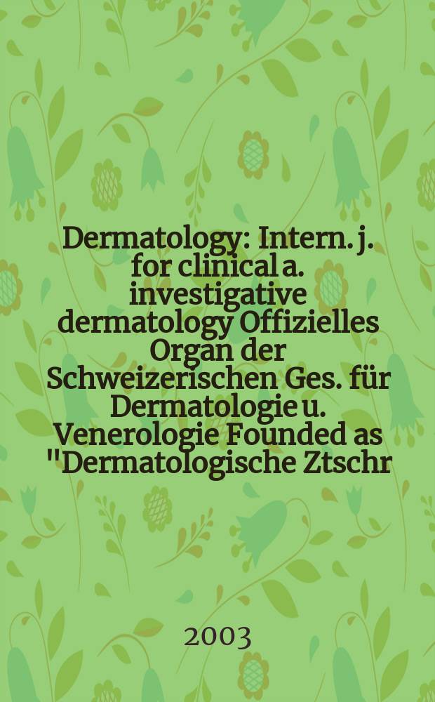 Dermatology : Intern. j. for clinical a. investigative dermatology Offizielles Organ der Schweizerischen Ges. für Dermatologie u. Venerologie Founded as "Dermatologische Ztschr." by Oskar Lassar (1893-1907), continued by Erich Hoffmann (1908-1938), continued as "Dermatologica"(1939-1991), by Wilhelro Lutz (1939-1958), Rudolf Schuppli(1959-1985). Vol.207, №3