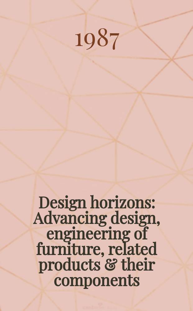 Design horizons : Advancing design, engineering of furniture, related products & their components : An offic. publ. of the Amer. soc. of furniture designers