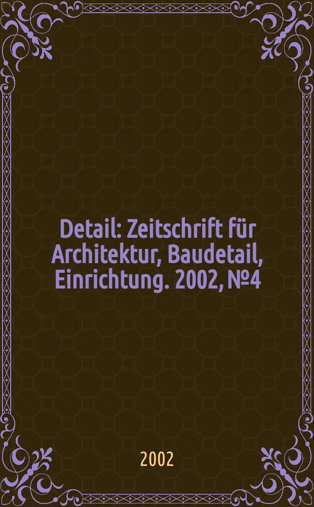 Detail : Zeitschrift für Architektur, Baudetail, Einrichtung. 2002, №4