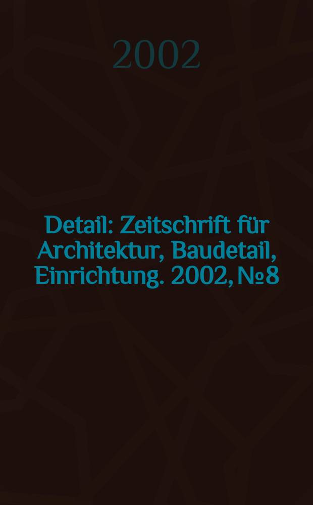 Detail : Zeitschrift für Architektur, Baudetail, Einrichtung. 2002, №8