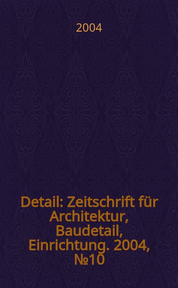 Detail : Zeitschrift für Architektur, Baudetail, Einrichtung. 2004, №10