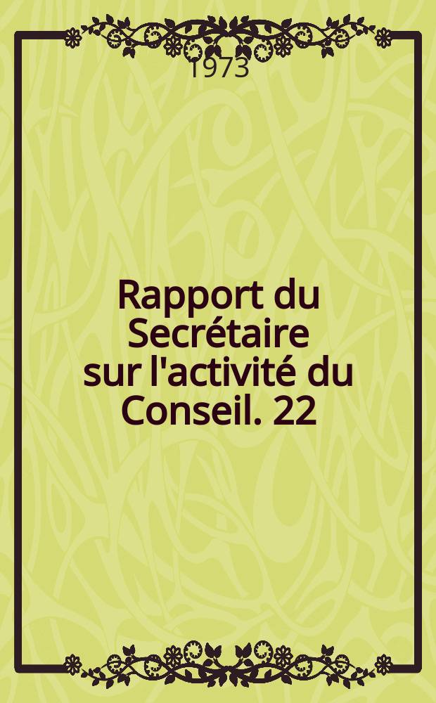 Rapport du Secrétaire sur l'activité du Conseil. 22 : ... du 1er août 1971 au 31. juillet 1972