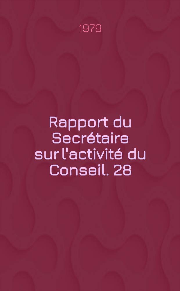 Rapport du Secr&eacute;taire sur l'activit&eacute; du Conseil. 28 : 1978/1979