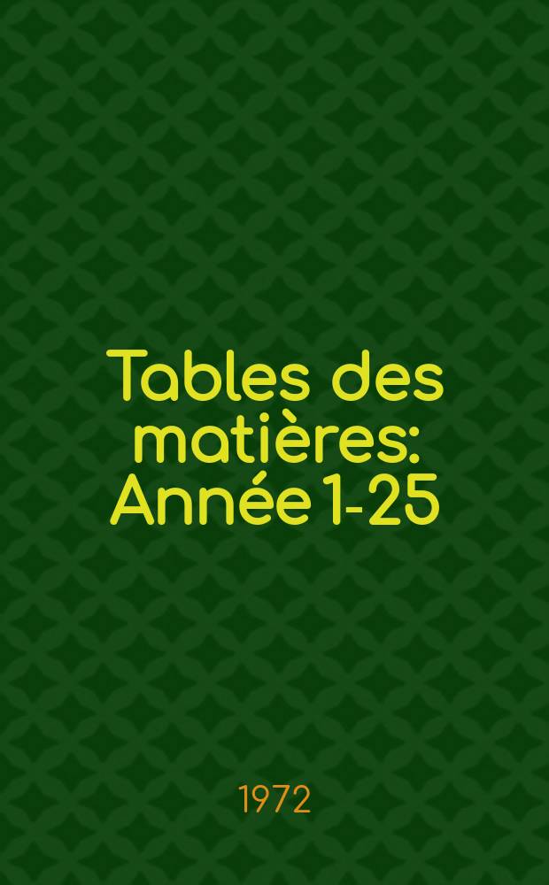 Tables des matières : Année 1-25 : 1947 - 1971