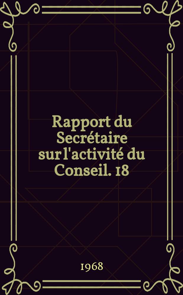 Rapport du Secrétaire sur l'activité du Conseil. 18 : ... du 1er août 1967 au 31. juillet 1968