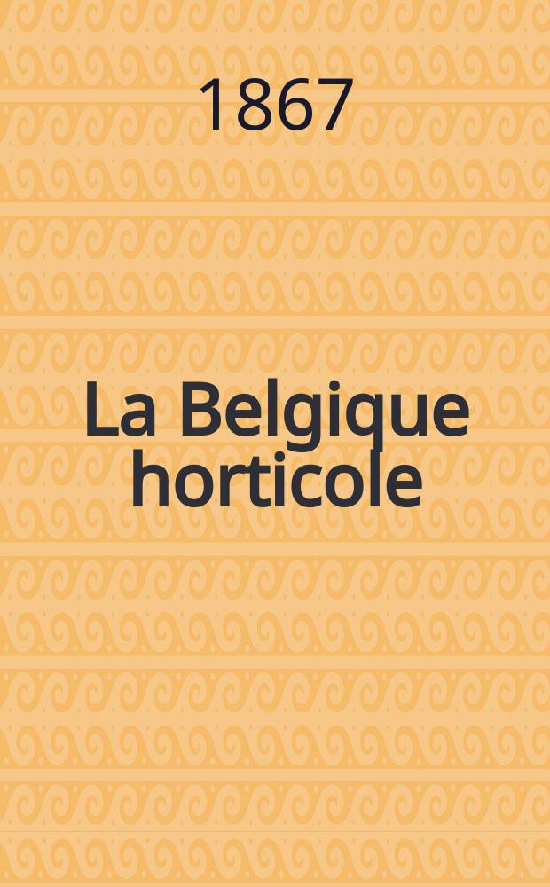 La Belgique horticole : Journal des jardins, des serres et des vergers. [T.17] : Avr./mai