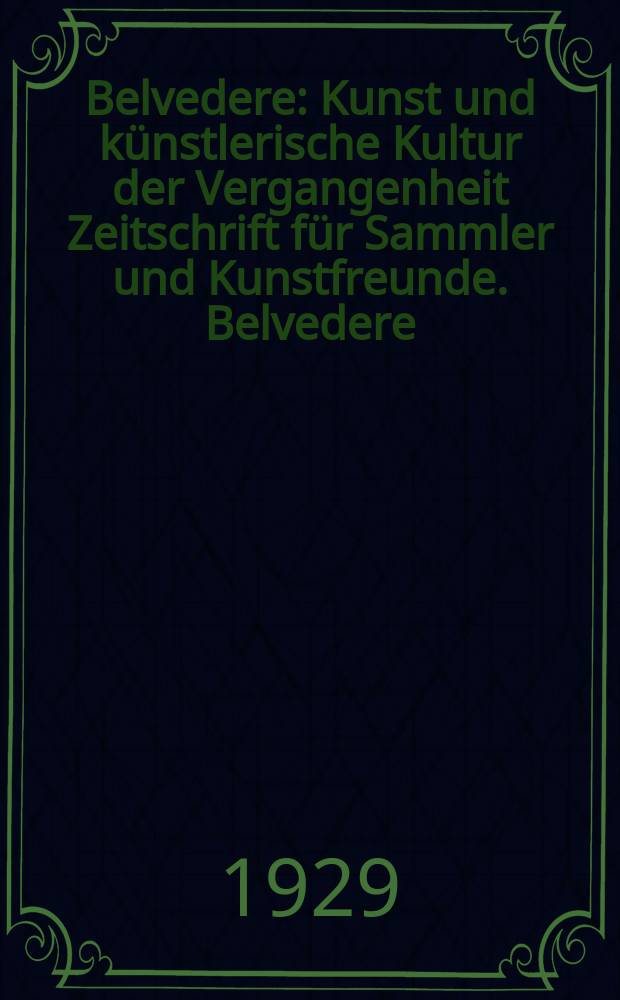 Belvedere : Kunst und künstlerische Kultur der Vergangenheit Zeitschrift für Sammler und Kunstfreunde. Belvedere