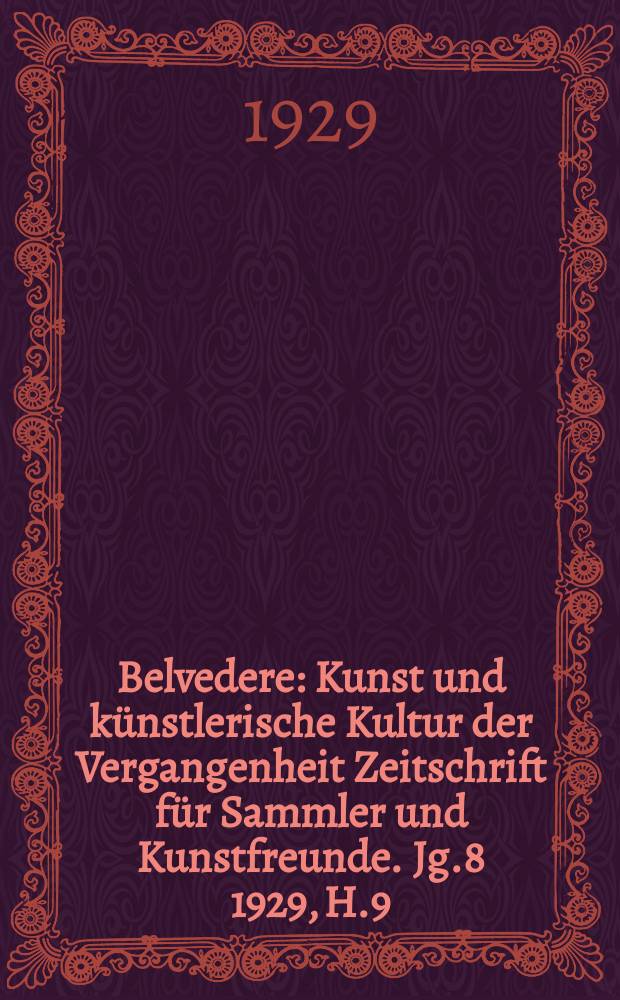 Belvedere : Kunst und künstlerische Kultur der Vergangenheit Zeitschrift für Sammler und Kunstfreunde. Jg.8 1929, H.9