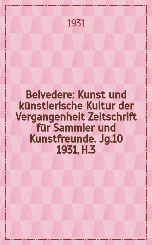 Belvedere : Kunst und künstlerische Kultur der Vergangenheit Zeitschrift für Sammler und Kunstfreunde. Jg.10 1931, H.3