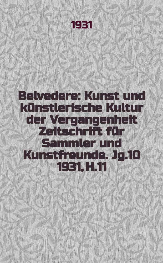 Belvedere : Kunst und künstlerische Kultur der Vergangenheit Zeitschrift für Sammler und Kunstfreunde. Jg.10 1931, H.11