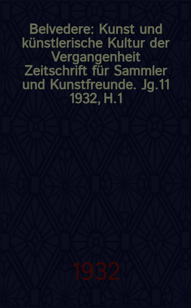 Belvedere : Kunst und künstlerische Kultur der Vergangenheit Zeitschrift für Sammler und Kunstfreunde. Jg.11 1932, H.1/2