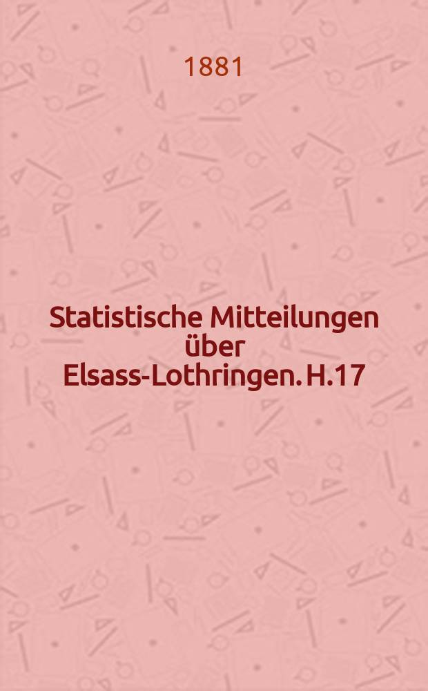 Statistische Mitteilungen über Elsass-Lothringen. H.17