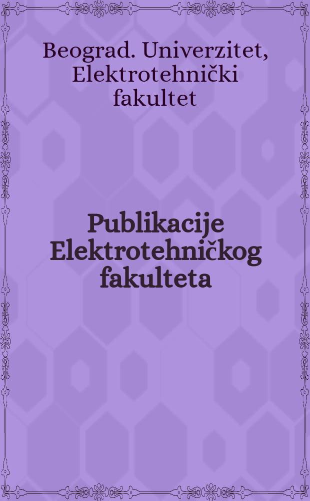 Publikacije Elektrotehničkog fakulteta = Publications of Electrical engineering faculty, University of Belgrade. Serija: Elektronika, telekomunikacije, automatika. Series: Electronics, telecommunications, automation