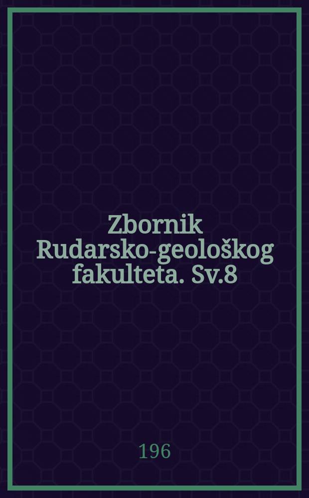Zbornik Rudarsko-geološkog fakulteta. Sv.8 : 1961/1962