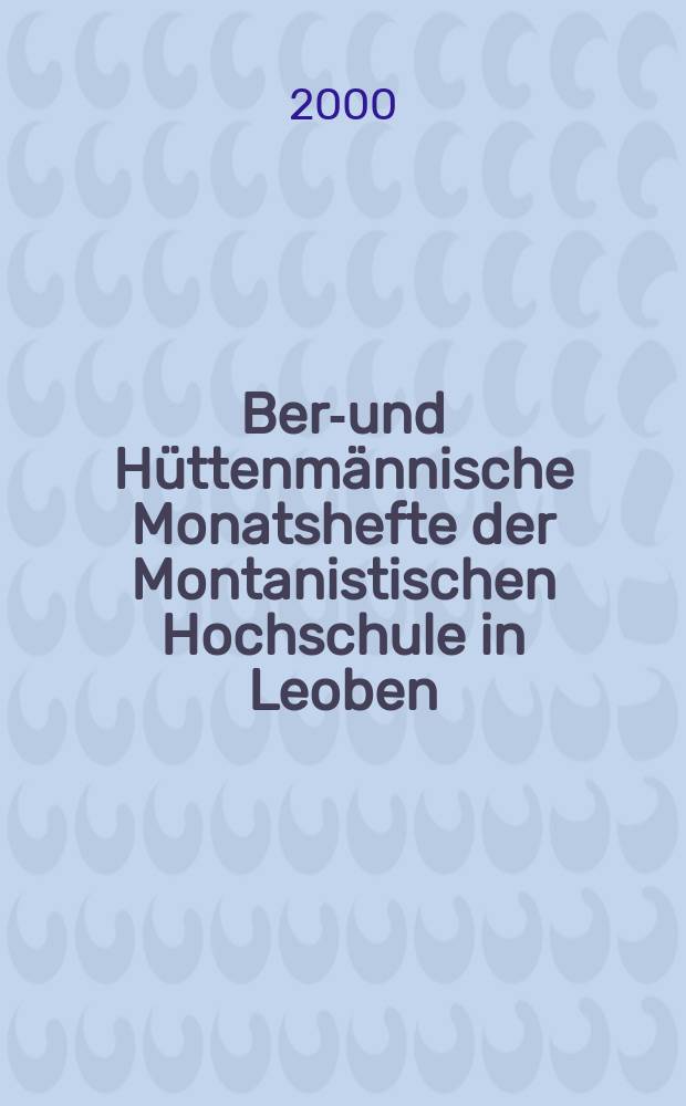 Berg- und Hüttenmännische Monatshefte der Montanistischen Hochschule in Leoben : Früher Berg- und Hüttenmännisches Jahrbuch. Jg.145 2000, H.4