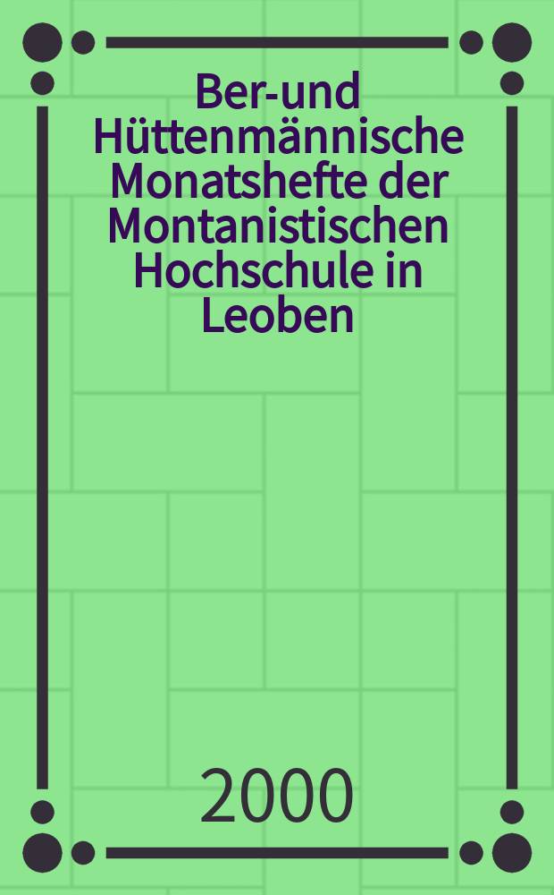 Berg- und Hüttenmännische Monatshefte der Montanistischen Hochschule in Leoben : Früher Berg- und Hüttenmännisches Jahrbuch. Jg.145 2000, H.5