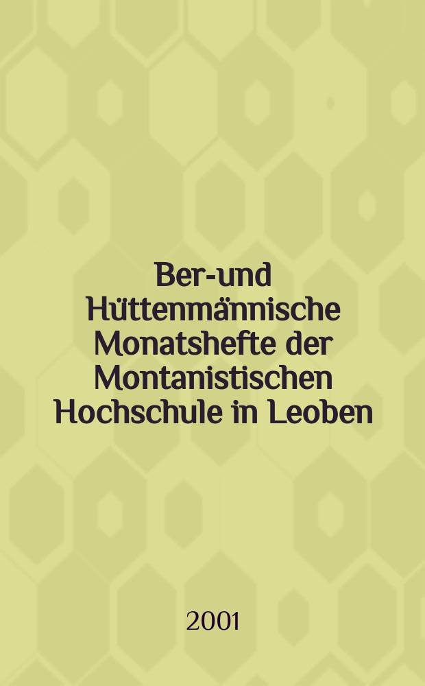 Berg- und Hüttenmännische Monatshefte der Montanistischen Hochschule in Leoben : Früher Berg- und Hüttenmännisches Jahrbuch. Jg.146 2001, H.1