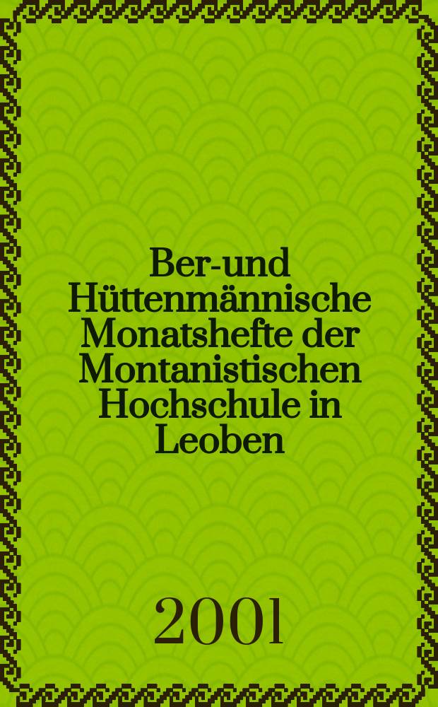 Berg- und H&uuml;ttenm&auml;nnische Monatshefte der Montanistischen Hochschule in Leoben : Fr&uuml;her Berg- und H&uuml;ttenm&auml;nnisches Jahrbuch. Jg.146 2001, H.3