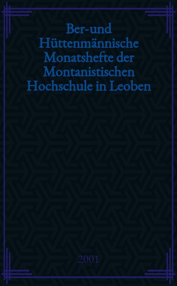 Berg- und Hüttenmännische Monatshefte der Montanistischen Hochschule in Leoben : Früher Berg- und Hüttenmännisches Jahrbuch. Jg.146 2001, H.4