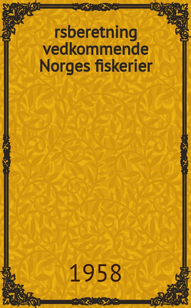 Årsberetning vedkommende Norges fiskerier : Utgitt av Fiskeridirektøren. Beretning om selfangsten, håkjerringfisket og overvintringsekspedisjonene ...