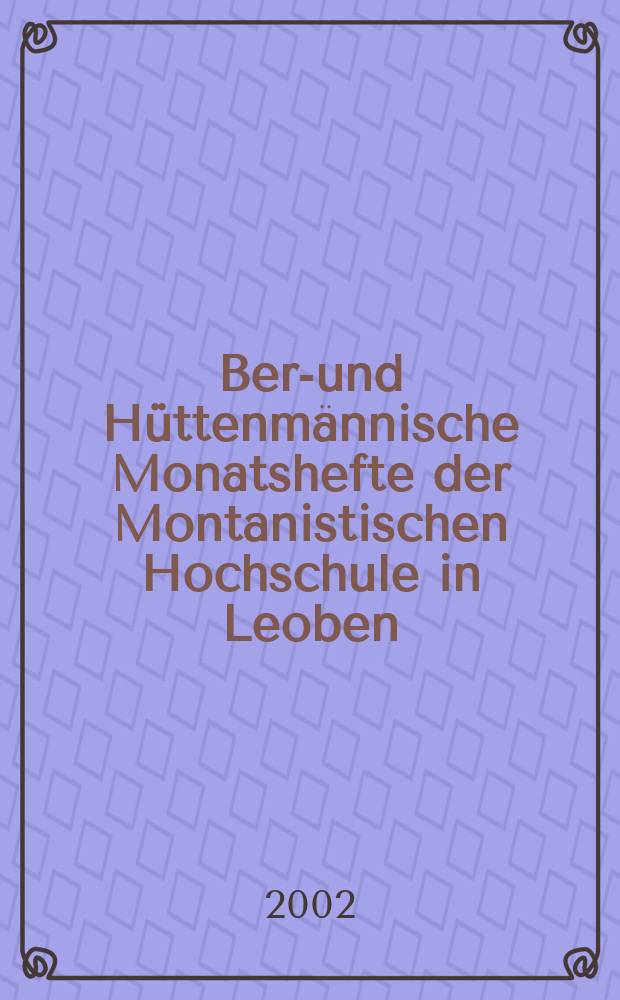 Berg- und Hüttenmännische Monatshefte der Montanistischen Hochschule in Leoben : Früher Berg- und Hüttenmännisches Jahrbuch. Jg.147 2002, H.8