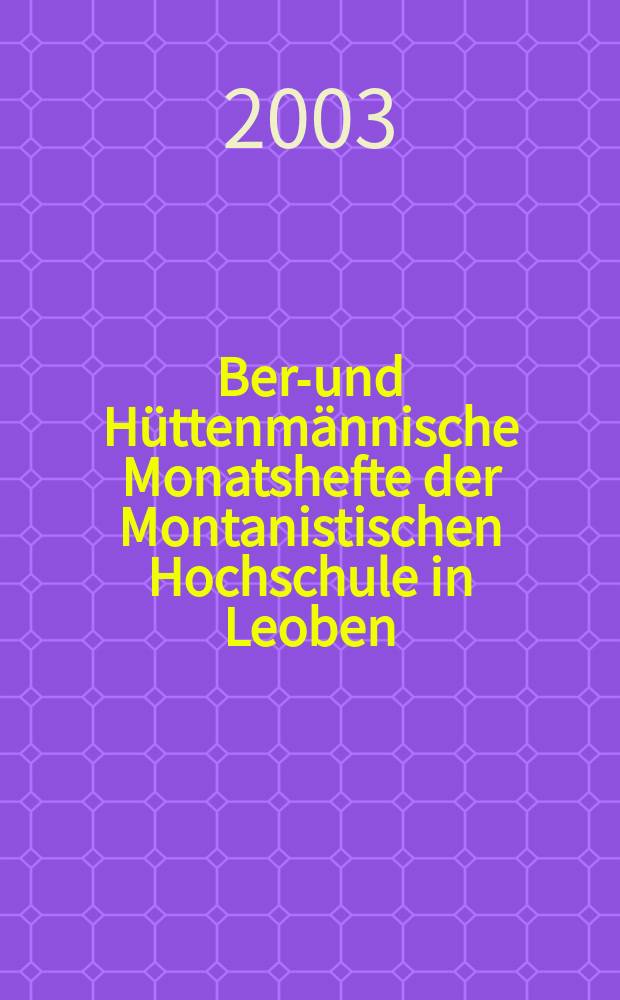 Berg- und Hüttenmännische Monatshefte der Montanistischen Hochschule in Leoben : Früher Berg- und Hüttenmännisches Jahrbuch. Jg.148 2003, H.2