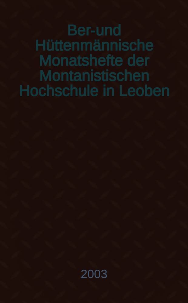 Berg- und Hüttenmännische Monatshefte der Montanistischen Hochschule in Leoben : Früher Berg- und Hüttenmännisches Jahrbuch. Jg.148 2003, H.7