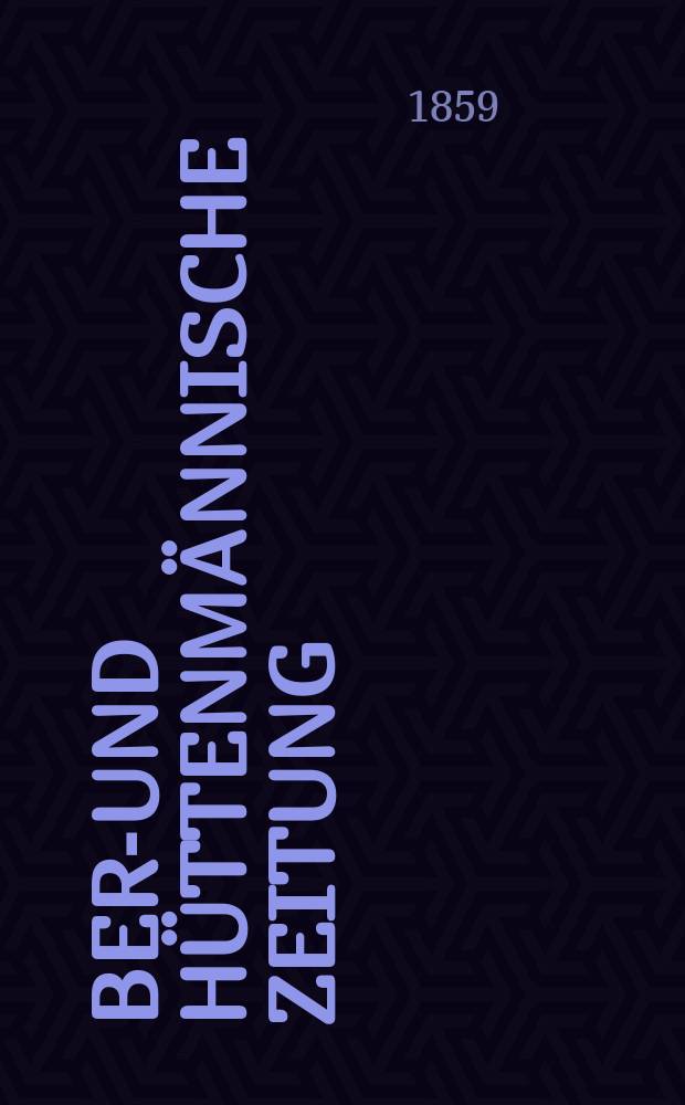 Berg- und hüttenmännische Zeitung : Mit besonderer Berücksichtigung der Mineralogie und Geologie. Jg.13(18)