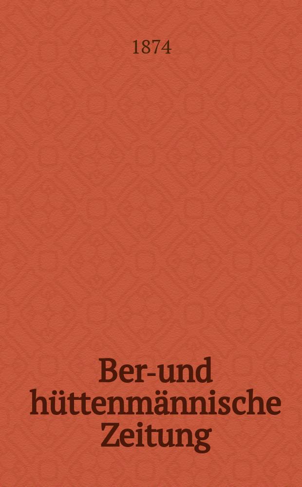 Berg- und hüttenmännische Zeitung : Mit besonderer Berücksichtigung der Mineralogie und Geologie. Jg.28(33)
