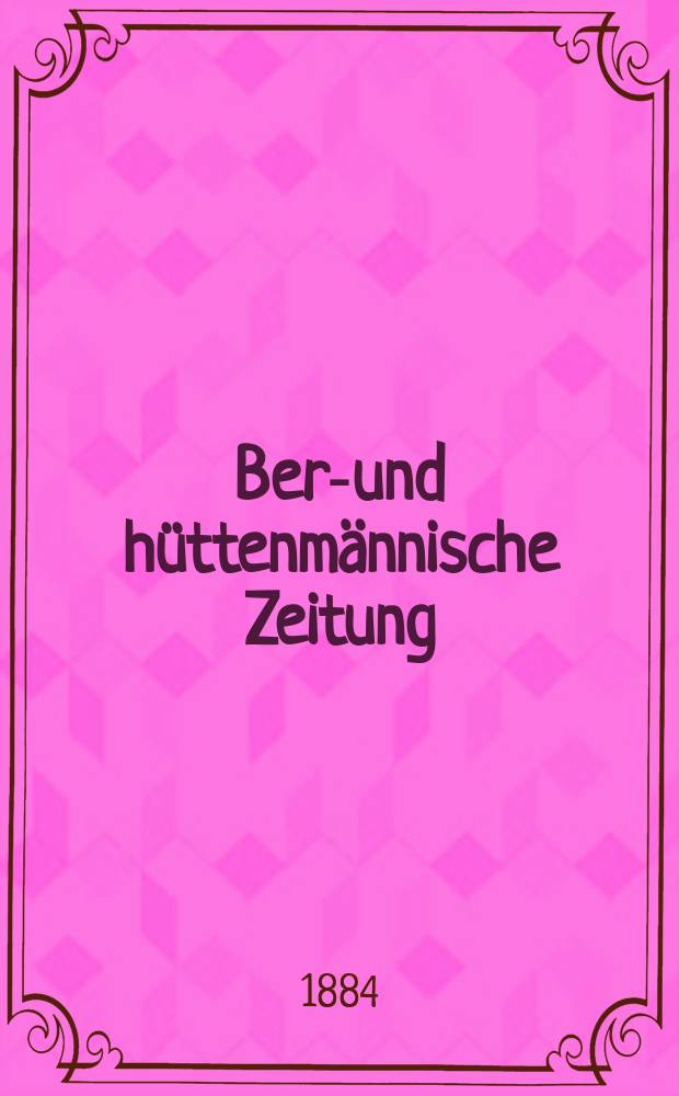 Berg- und hüttenmännische Zeitung : Mit besonderer Berücksichtigung der Mineralogie und Geologie. Jg.38(43)