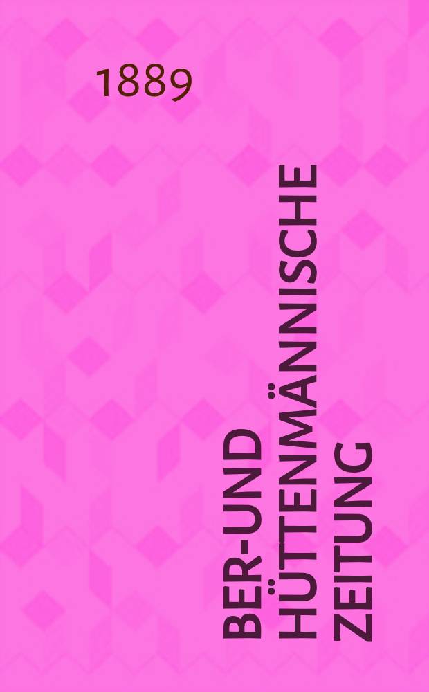 Berg- und hüttenmännische Zeitung : Mit besonderer Berücksichtigung der Mineralogie und Geologie. Jg.43(48)