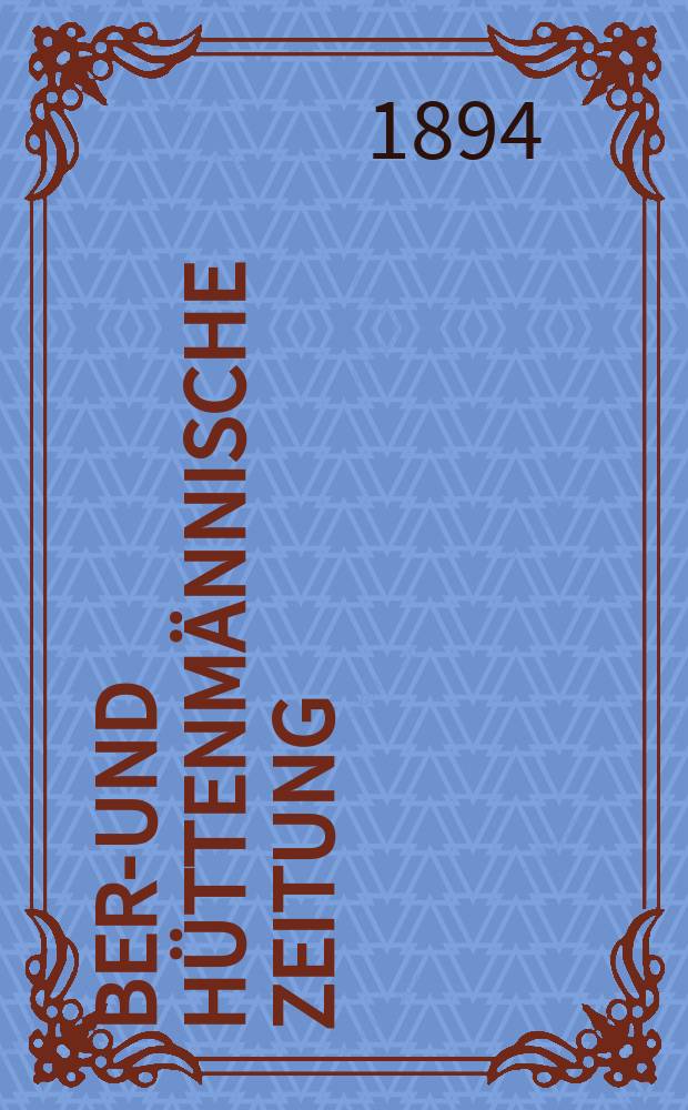Berg- und hüttenmännische Zeitung : Mit besonderer Berücksichtigung der Mineralogie und Geologie. Jg.48(53)