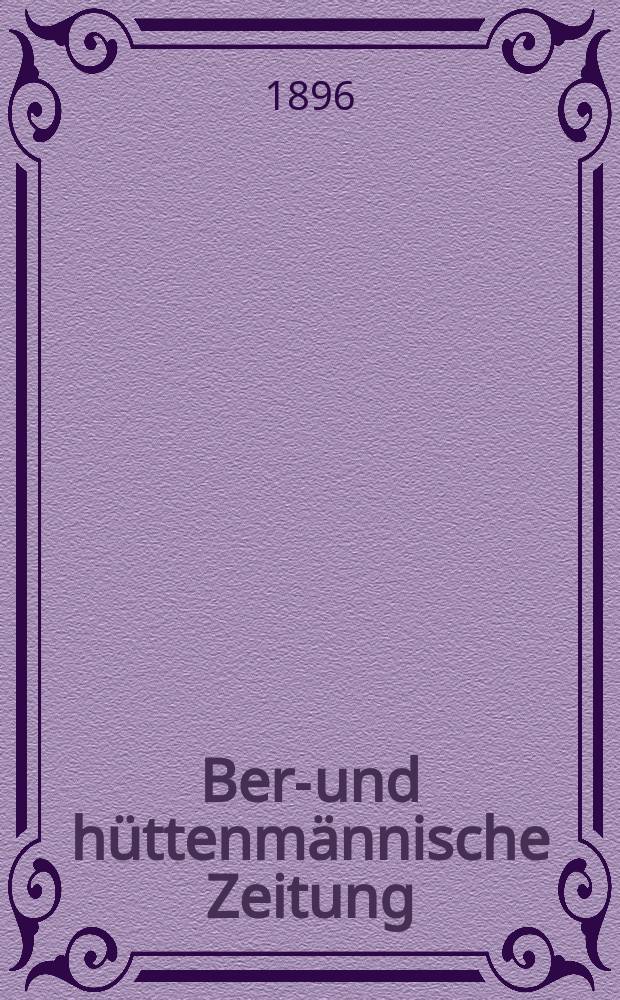 Berg- und hüttenmännische Zeitung : Mit besonderer Berücksichtigung der Mineralogie und Geologie. Jg.50(55)